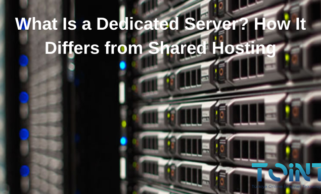 What Is a Dedicated Server? How It Differs from Shared Hosting